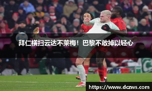 拜仁横扫云达不莱梅！巴黎不敢掉以轻心