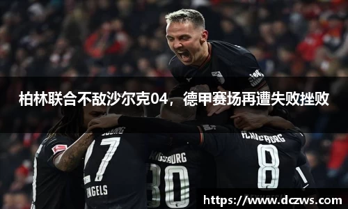 柏林联合不敌沙尔克04，德甲赛场再遭失败挫败